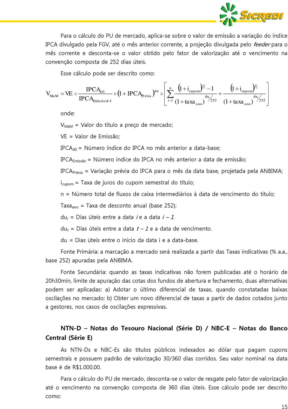 V MaM Esse cálculo pode ser descrito como: IPCA VE IPCA d 0 Emissãod IPCA Pr évia i i n cupom cupom i t i ( taxa ano) ( taxa ano) V MaM = Valor do título a preço de mercado; VE = Valor de Emissão;