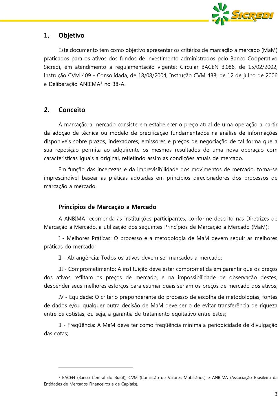 . Conceito A marcação a mercado consiste em estabelecer o preço atual de uma operação a partir da adoção de técnica ou modelo de precificação fundamentados na análise de informações disponíveis sobre