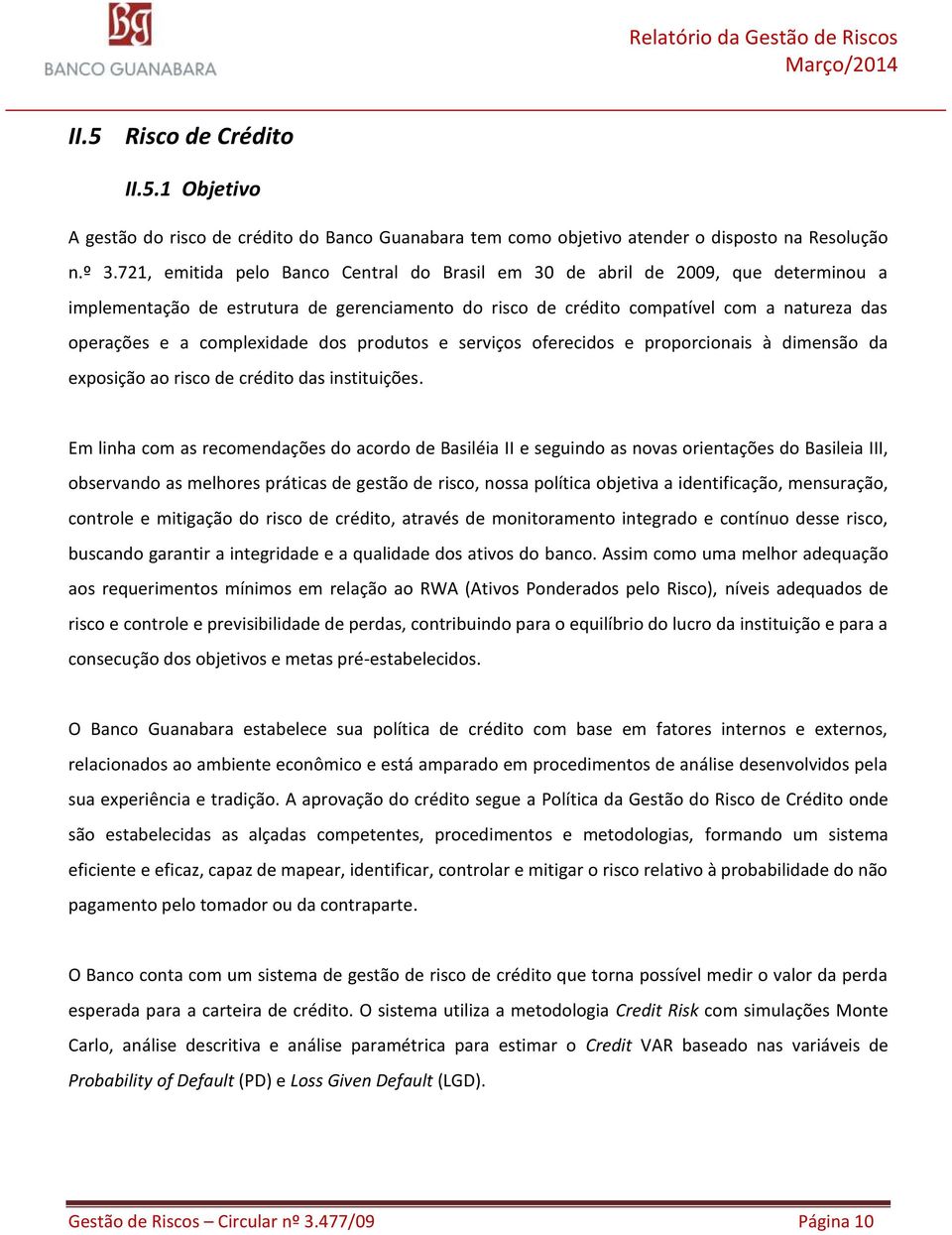 complexidade dos produtos e serviços oferecidos e proporcionais à dimensão da exposição ao risco de crédito das instituições.