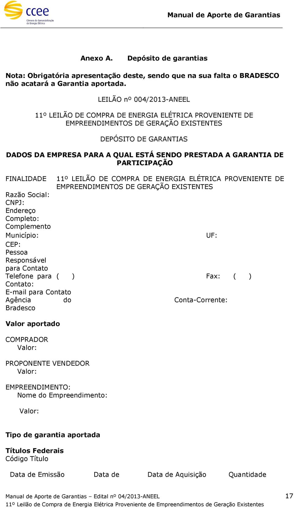 GARANTIA DE PARTICIPAÇÃO FINALIDADE Razão Social: CNPJ: Endereço Completo: Complemento Município: CEP: Pessoa Responsável para Contato Telefone para Contato: E-mail para Contato Agência do Bradesco