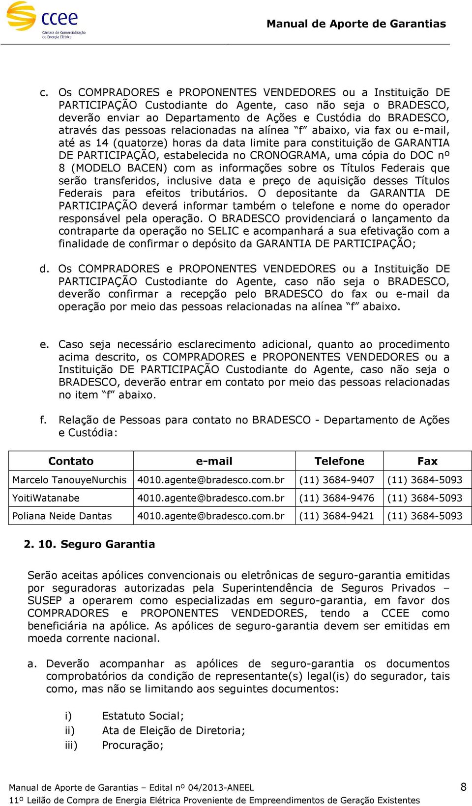 nº 8 (MODELO BACEN) com as informações sobre os Títulos Federais que serão transferidos, inclusive data e preço de aquisição desses Títulos Federais para efeitos tributários.