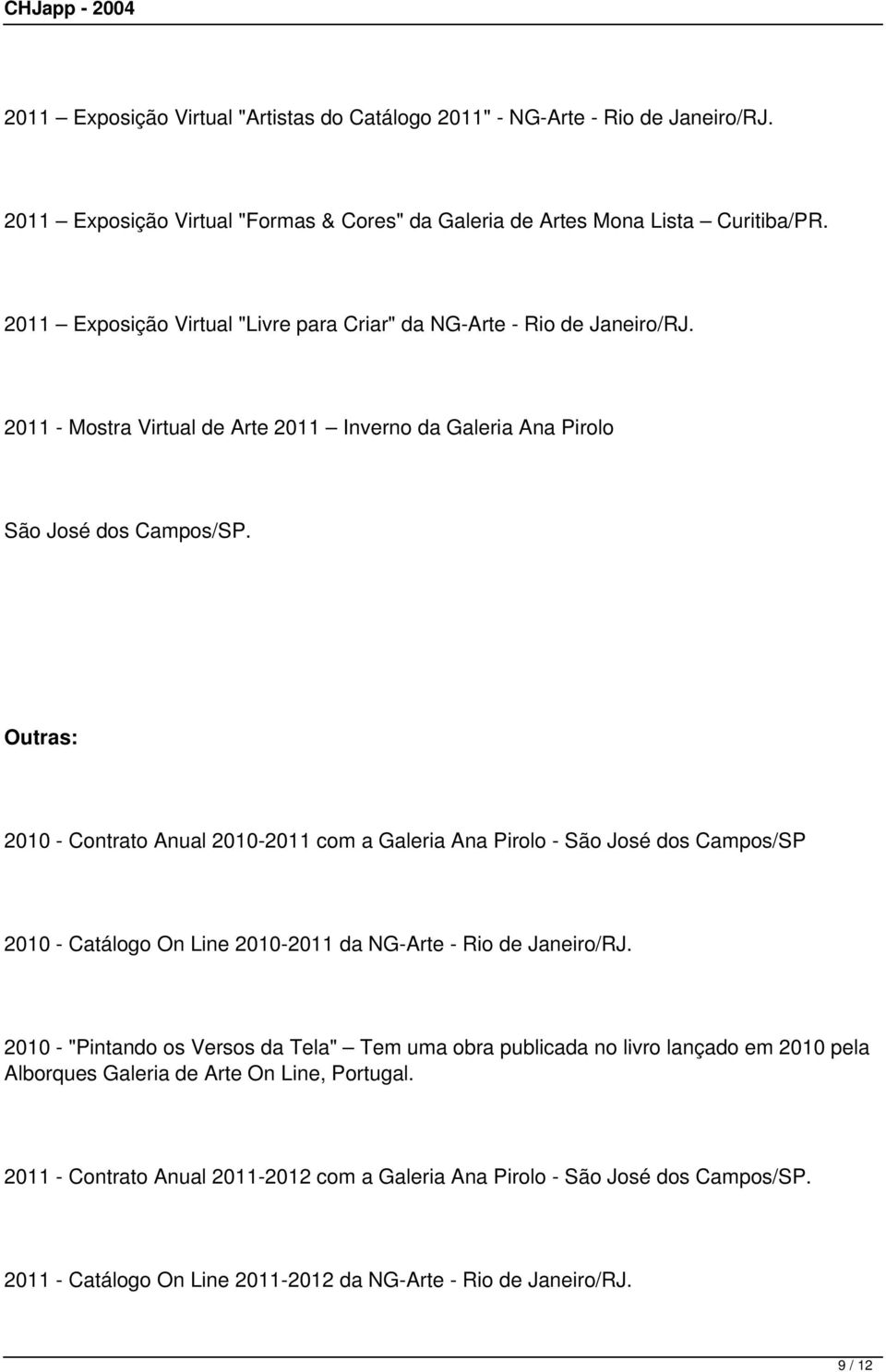 Outras: 2010 - Contrato Anual 2010-2011 com a Galeria Ana Pirolo - São José dos Campos/SP 2010 - Catálogo On Line 2010-2011 da NG-Arte - Rio de Janeiro/RJ.