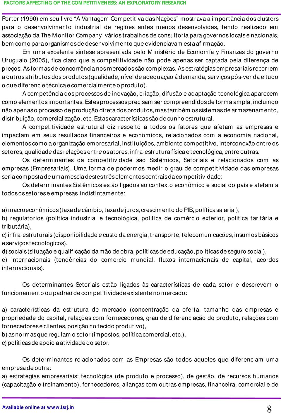 Em uma excelente síntese apresentada pelo Ministério de Economía y Finanzas do governo Uruguaio (2005), fica claro que a competitividade não pode apenas ser captada pela diferença de preços.