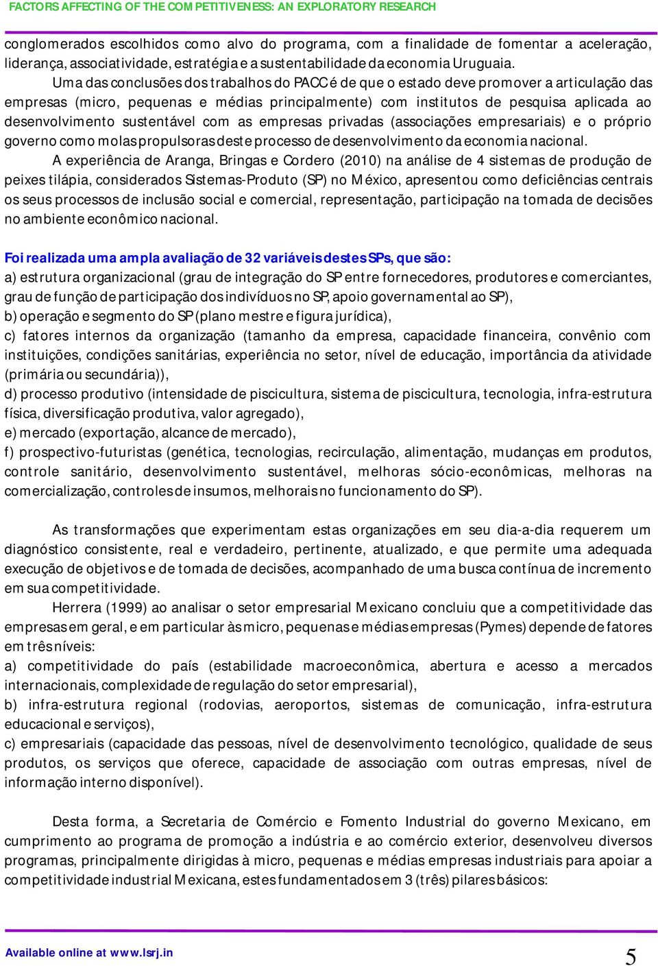 sustentável com as empresas privadas (associações empresariais) e o próprio governo como molas propulsoras deste processo de desenvolvimento da economia nacional.