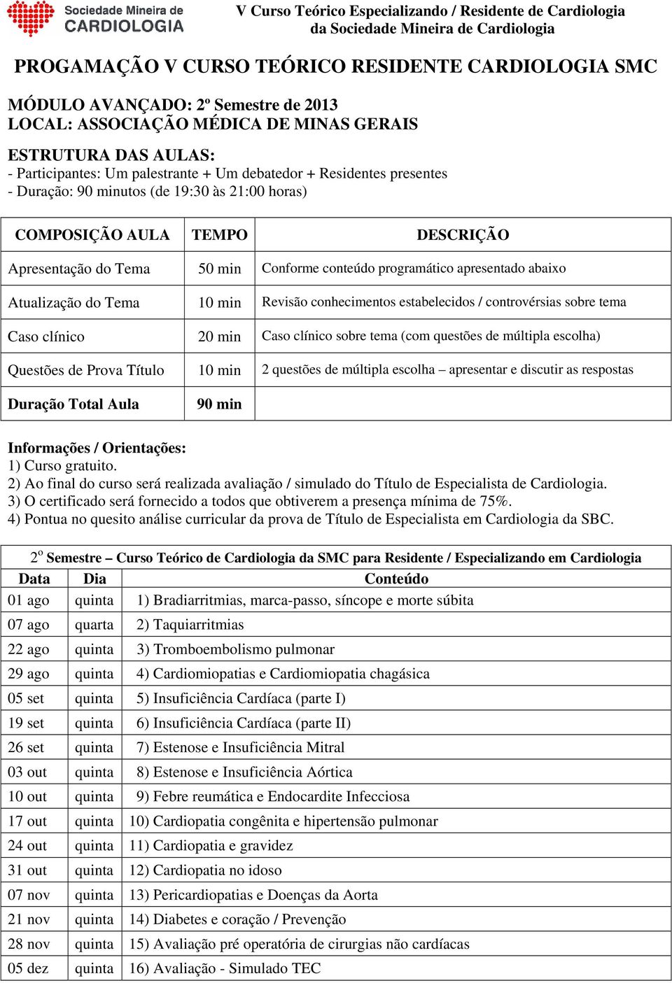 Tema 10 min Revisão conhecimentos estabelecidos / controvérsias sobre tema 20 min sobre tema (com questões de múltipla escolha) Questões de Prova Título 10 min 2 questões de múltipla escolha