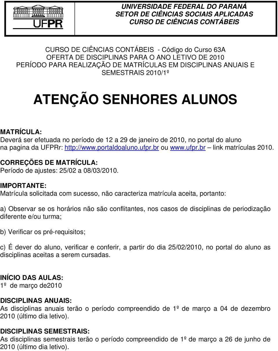 da UFPRr: http://www.portaldoaluno.ufpr.br ou www.ufpr.br link matrículas 2010. CORREÇÕES DE MATRÍCULA: Período de ajustes: 25/02 a 08/03/2010.