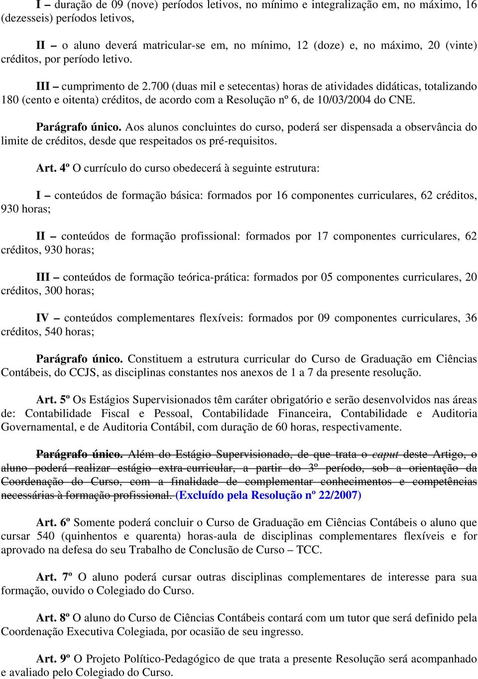 700 (duas mil e setecentas) horas de atividades didáticas, totalizando 180 (cento e oitenta) créditos, de acordo com a Resolução nº 6, de 10/03/2004 do CNE. Parágrafo único.