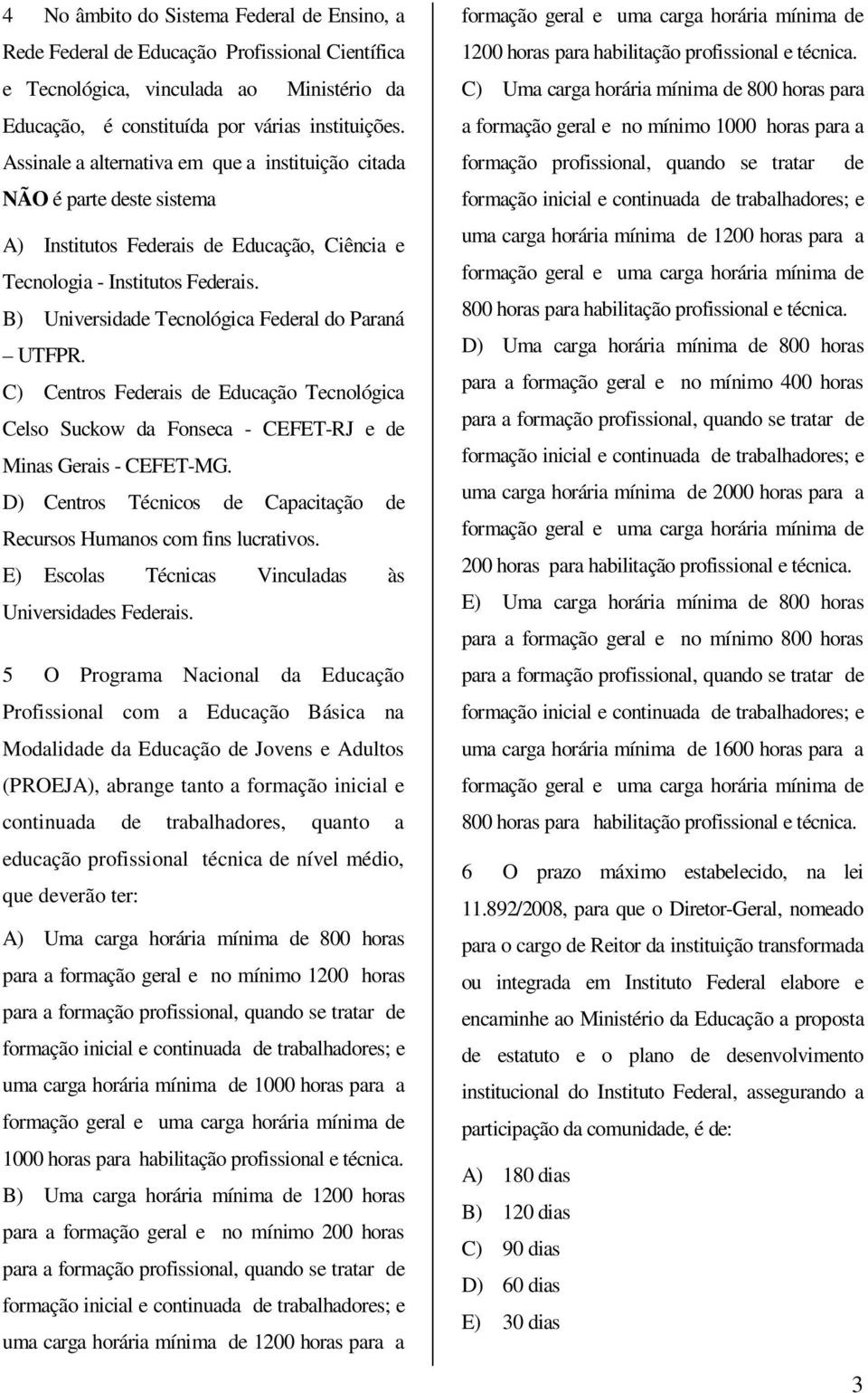 B) Universidade Tecnológica Federal do Paraná UTFPR. C) Centros Federais de Educação Tecnológica Celso Suckow da Fonseca - CEFET-RJ e de Minas Gerais - CEFET-MG.