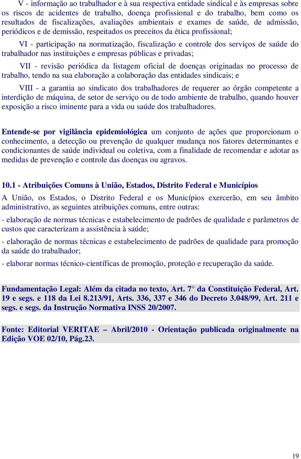 de saúde do trabalhador nas instituições e empresas públicas e privadas; VII - revisão periódica da listagem oficial de doenças originadas no processo de trabalho, tendo na sua elaboração a