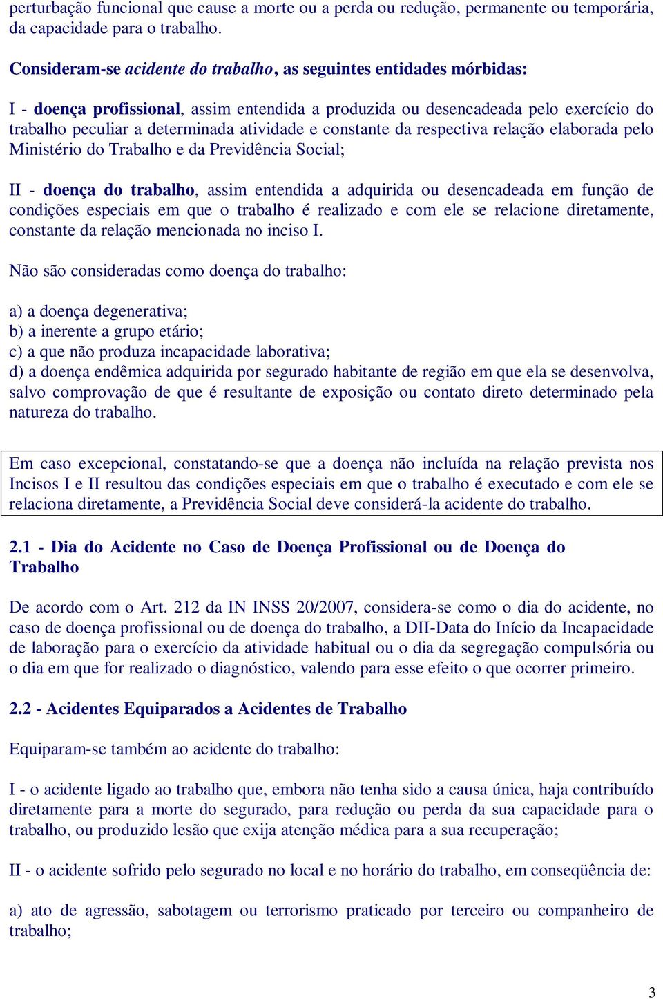 constante da respectiva relação elaborada pelo Ministério do Trabalho e da Previdência Social; II - doença do trabalho, assim entendida a adquirida ou desencadeada em função de condições especiais em