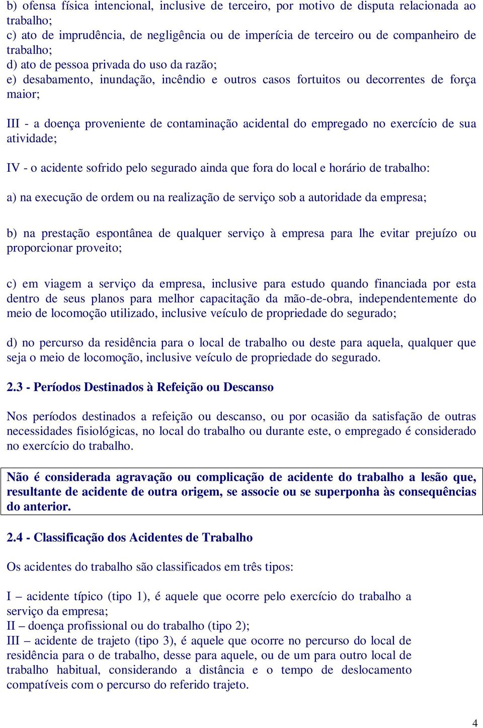 exercício de sua atividade; IV - o acidente sofrido pelo segurado ainda que fora do local e horário de trabalho: a) na execução de ordem ou na realização de serviço sob a autoridade da empresa; b) na