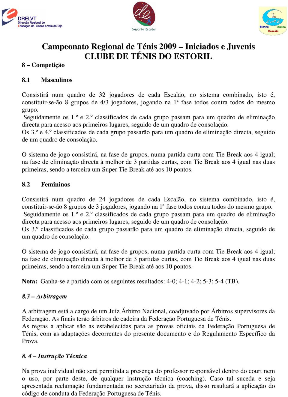 Seguidamente os 1.º e 2.º classificados de cada grupo passam para um quadro de eliminação directa para acesso aos primeiros lugares, seguido de um quadro de consolação. Os 3.º e 4.