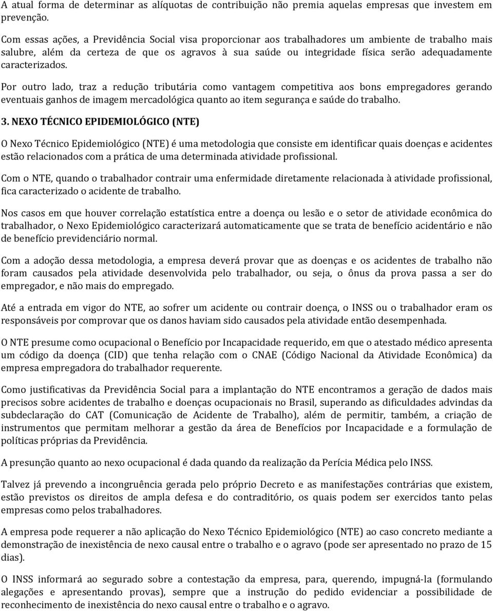 caracterizados. Por outro lado, traz a redução tributária como vantagem competitiva aos bons empregadores gerando eventuais ganhos de imagem mercadológica quanto ao item segurança e saúde do trabalho.