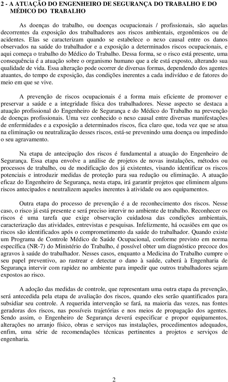 Elas se caracterizam quando se estabelece o nexo causal entre os danos observados na saúde do trabalhador e a exposição a determinados riscos ocupacionais, e aqui começa o trabalho do Médico do