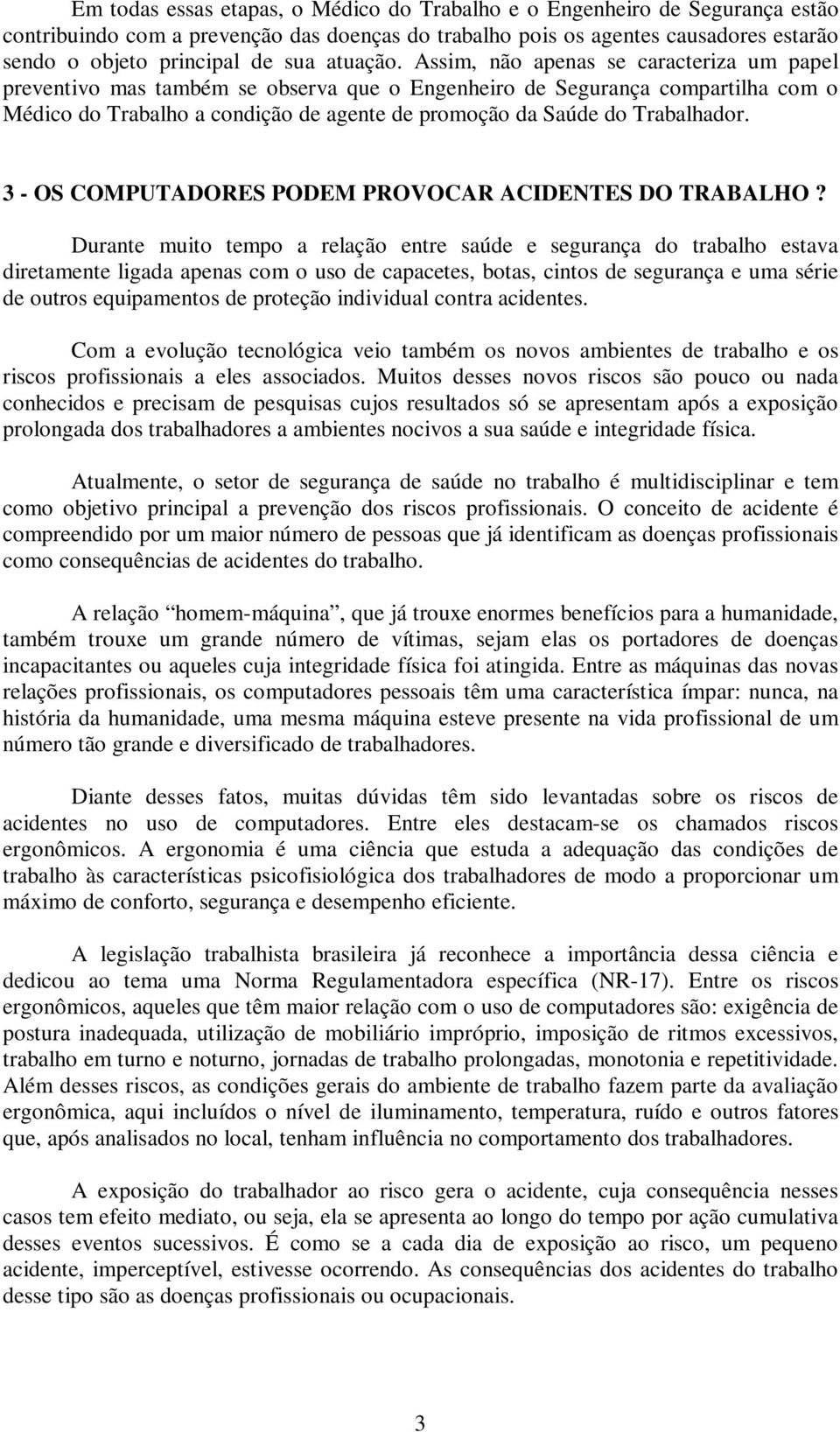 Assim, não apenas se caracteriza um papel preventivo mas também se observa que o Engenheiro de Segurança compartilha com o Médico do Trabalho a condição de agente de promoção da Saúde do Trabalhador.