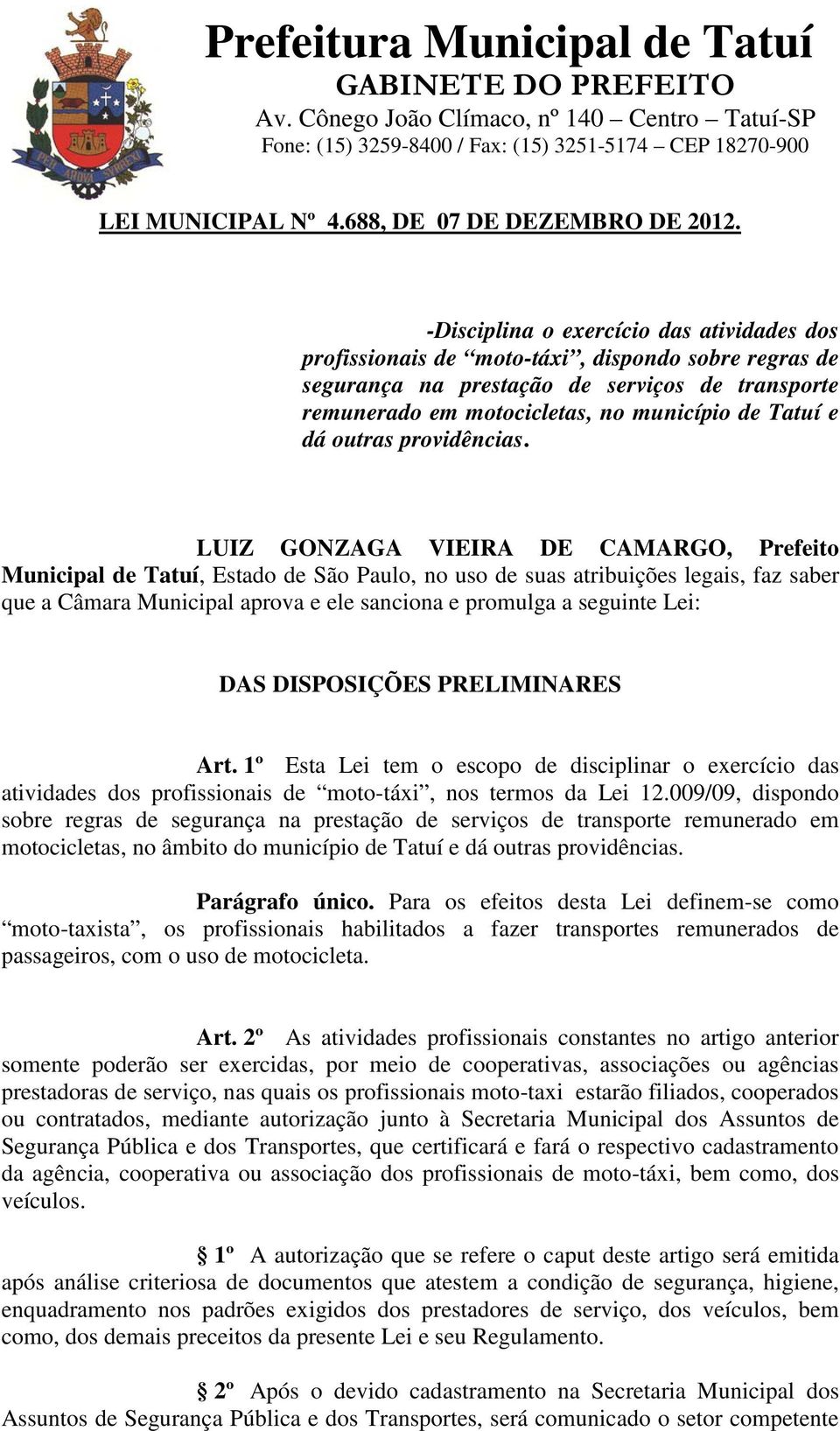 LUIZ GONZAGA VIEIRA DE CAMARGO, Prefeito Municipal de Tatuí, Estado de São Paulo, no uso de suas atribuições legais, faz saber que a Câmara Municipal aprova e ele sanciona e promulga a seguinte Lei: