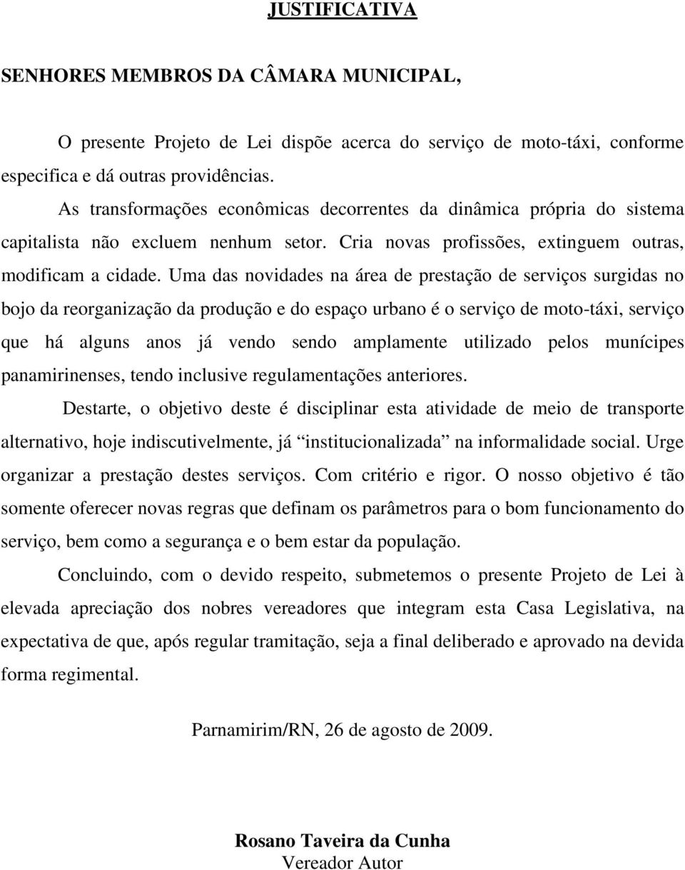 Uma das novidades na área de prestação de serviços surgidas no bojo da reorganização da produção e do espaço urbano é o serviço de moto-táxi, serviço que há alguns anos já vendo sendo amplamente