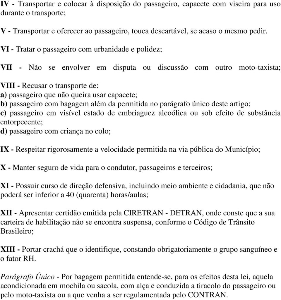 passageiro com bagagem além da permitida no parágrafo único deste artigo; c) passageiro em visível estado de embriaguez alcoólica ou sob efeito de substância entorpecente; d) passageiro com criança