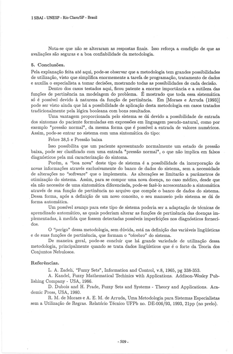 especialista a tomar decisões, mostrando todas as possibilidades de cada decisão.