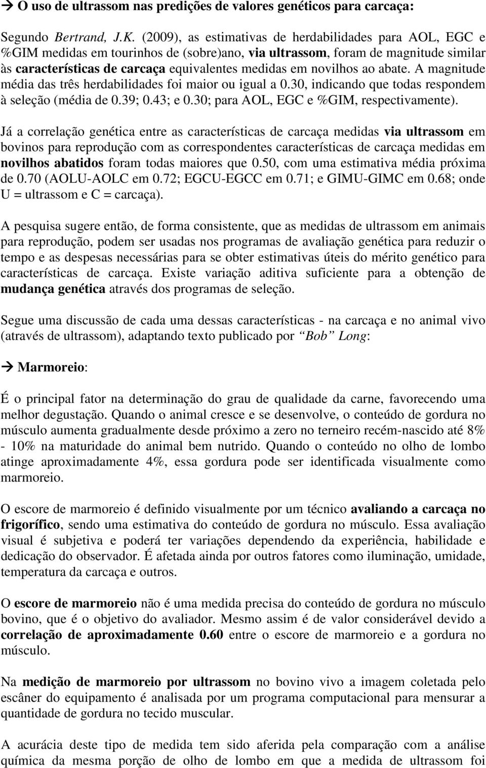 novilhos ao abate. A magnitude média das três herdabilidades foi maior ou igual a 0.30, indicando que todas respondem à seleção (média de 0.39; 0.43; e 0.30; para AOL, EGC e %GIM, respectivamente).