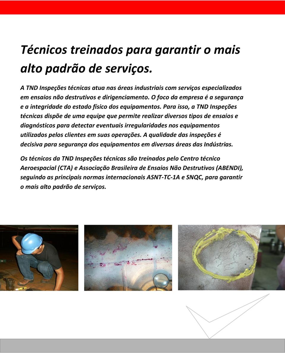 Para isso, a TND Inspeções técnicas dispõe de uma equipe que permite realizar diversos tipos de ensaios e diagnósticos para detectar eventuais irregularidades nos equipamentos utilizados pelos