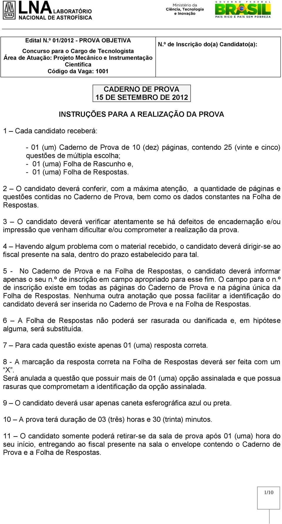 2 O candidato deverá conferir, com a máxima atenção, a quantidade de páginas e questões contidas no Caderno de Prova, bem como os dados constantes na Folha de Respostas.