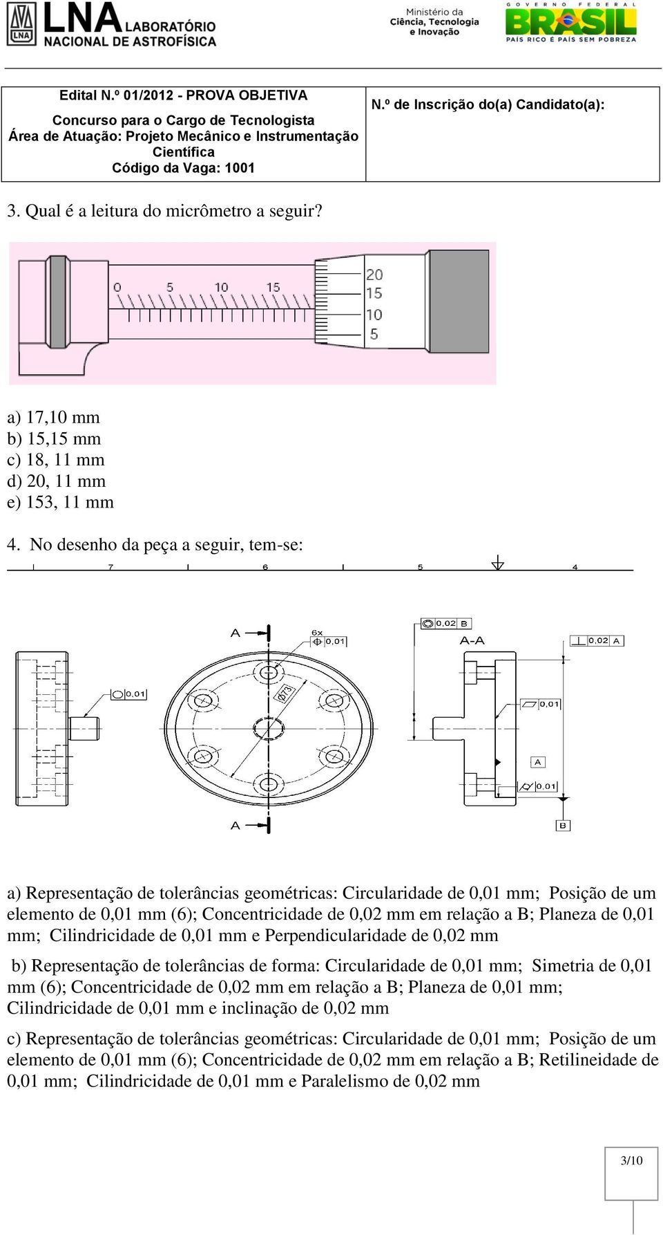 de 0,01 mm; Cilindricidade de 0,01 mm e Perpendicularidade de 0,02 mm b) Representação de tolerâncias de forma: Circularidade de 0,01 mm; Simetria de 0,01 mm (6); Concentricidade de 0,02 mm em