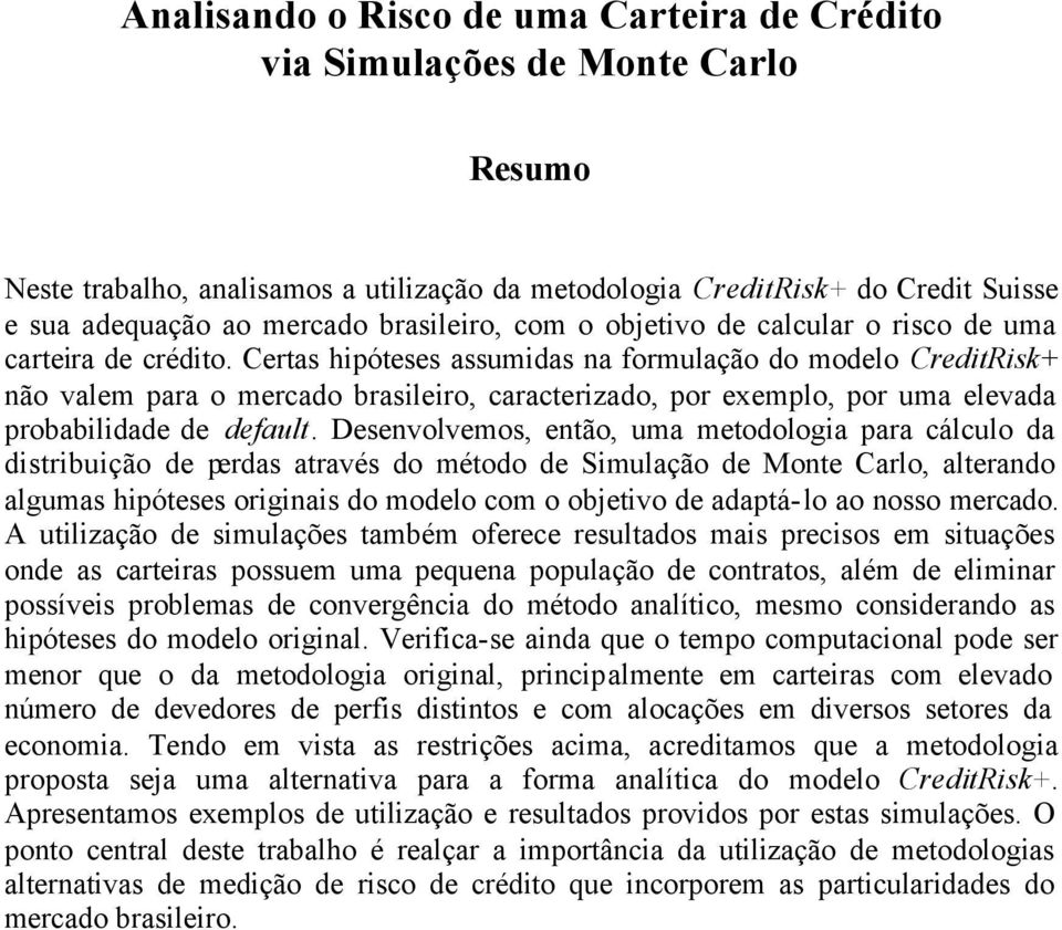 Certas hipóteses assumidas a formulação do modelo CreditRis+ ão valem para o mercado brasileiro, caracteriado, por exemplo, por uma elevada probabilidade de default.
