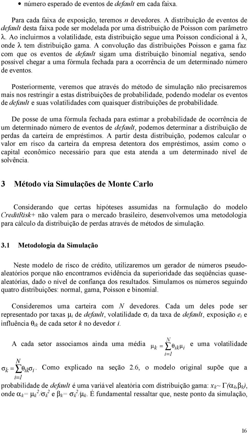 Ao icluirmos a volatilidade, esta distribuição segue uma Poisso codicioal à λ, ode λ tem distribuição gama.