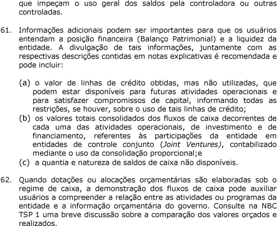 A divulgação de tais informações, juntamente com as respectivas descrições contidas em notas explicativas é recomendada e pode incluir: (a) o valor de linhas de crédito obtidas, mas não utilizadas,