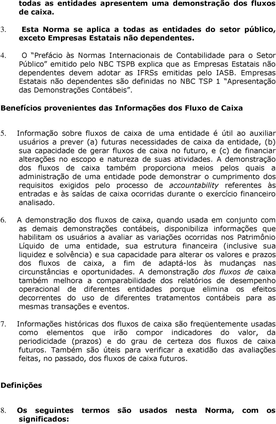 Empresas Estatais não dependentes são definidas no NBC TSP 1 Apresentação das Demonstrações Contábeis. Benefícios provenientes das Informações dos Fluxo de Caixa 5.