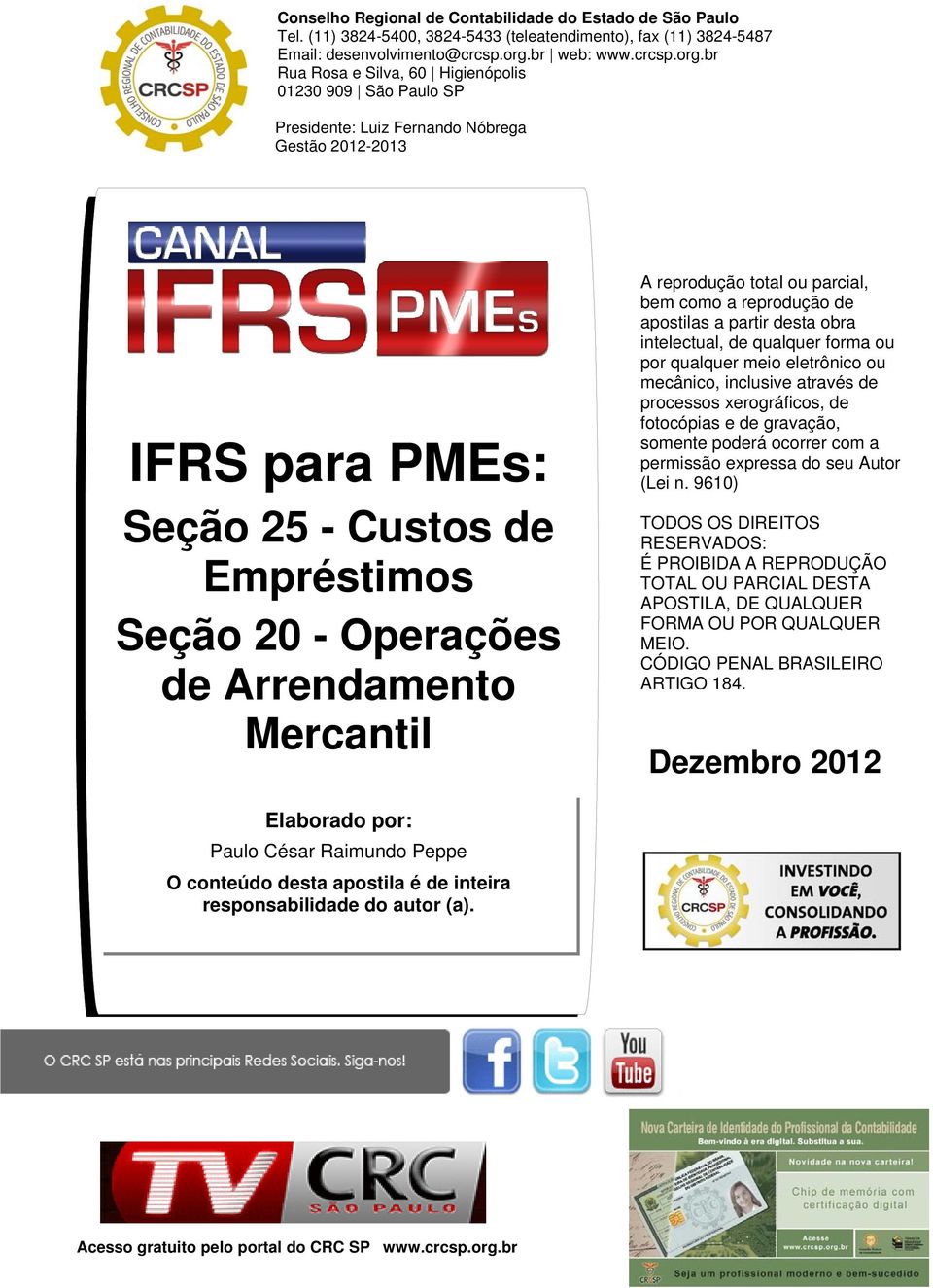 br Rua Rosa e Silva, 60 Higienópolis 01230 909 São Paulo SP Presidente: Luiz Fernando Nóbrega Gestão 2012-2013 IFRS para PMEs: Seção 25 - Custos de Empréstimos Seção 20 - Operações de Arrendamento