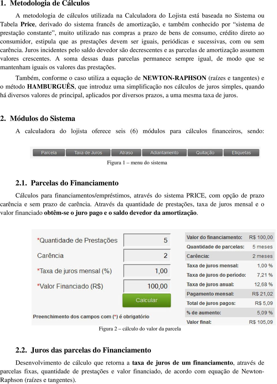 carência. Juros incidentes pelo saldo devedor são decrescentes e as parcelas de amortização assumem valores crescentes.