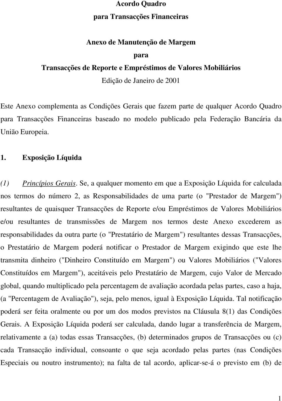 Se, a qualquer momento em que a Exposição Líquida for calculada nos termos do número 2, as Responsabilidades de uma parte (o "Prestador de Margem") resultantes de quaisquer Transacções de Reporte