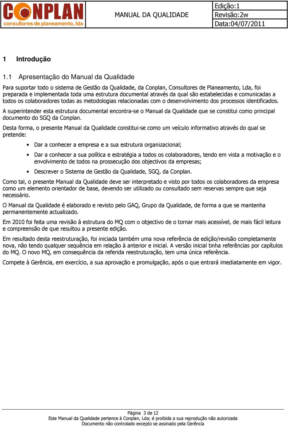 através da qual são estabelecidas e comunicadas a todos os colaboradores todas as metodologias relacionadas com o desenvolvimento dos processos identificados.