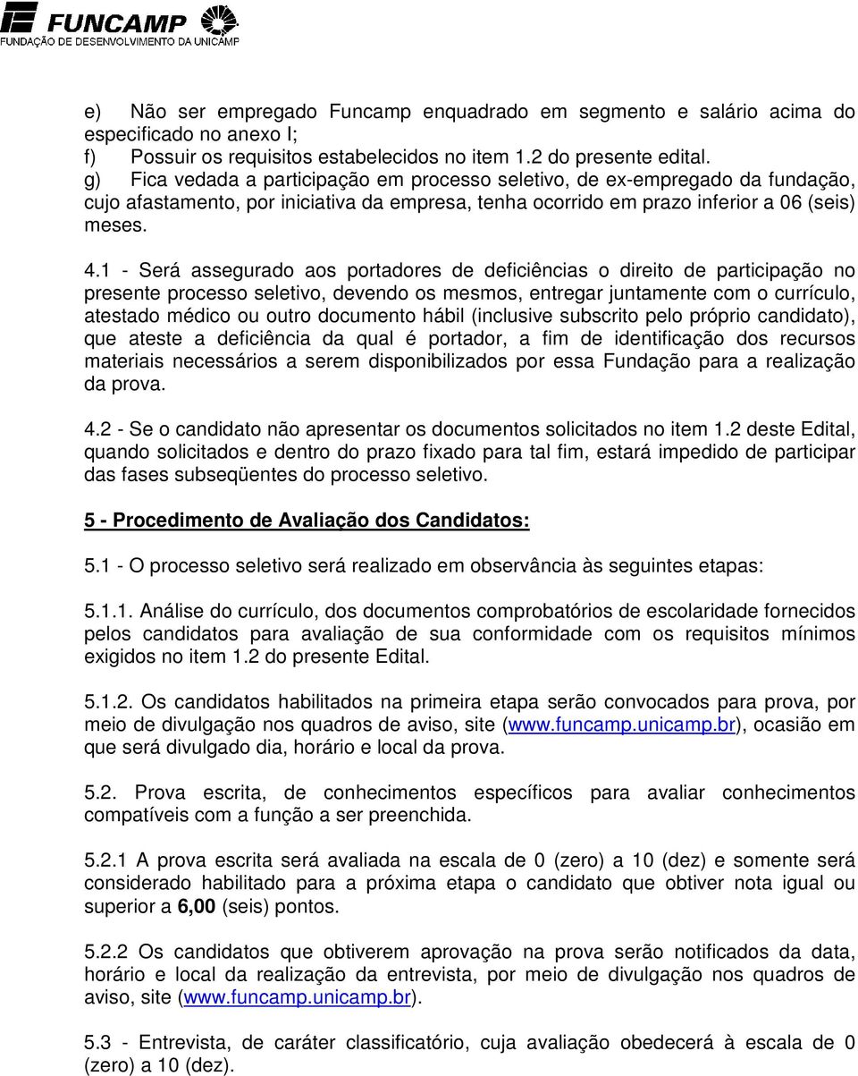 1 - Será assegurado aos portadores de deficiências o direito de participação no presente processo seletivo, devendo os mesmos, entregar juntamente com o currículo, atestado médico ou outro documento