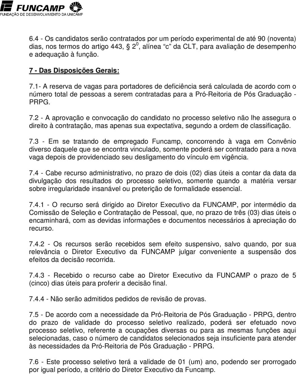 1- A reserva de vagas para portadores de deficiência será calculada de acordo com o número total de pessoas a serem contratadas para a Pró-Reitoria de Pós Graduação - PRPG. 7.