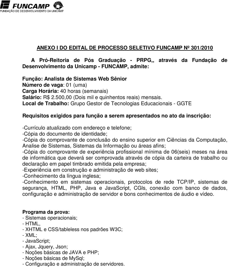 Local de Trabalho: Grupo Gestor de Tecnologias Educacionais - GGTE Requisitos exigidos para função a serem apresentados no ato da inscrição: -Currículo atualizado com endereço e telefone; -Cópia do