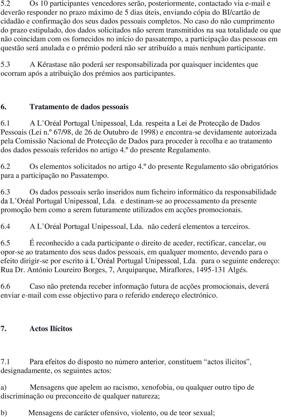 No caso do não cumprimento do prazo estipulado, dos dados solicitados não serem transmitidos na sua totalidade ou que não coincidam com os fornecidos no início do passatempo, a participação das