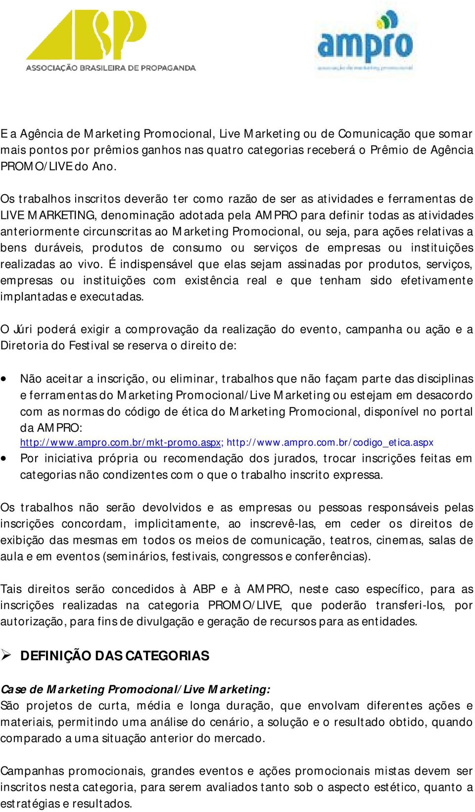 Marketing Promocional, ou seja, para ações relativas a bens duráveis, produtos de consumo ou serviços de empresas ou instituições realizadas ao vivo.