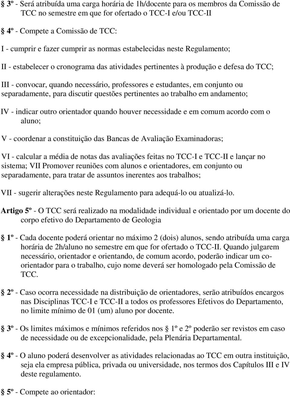 conjunto ou separadamente, para discutir questões pertinentes ao trabalho em andamento; IV - indicar outro orientador quando houver necessidade e em comum acordo com o aluno; V - coordenar a