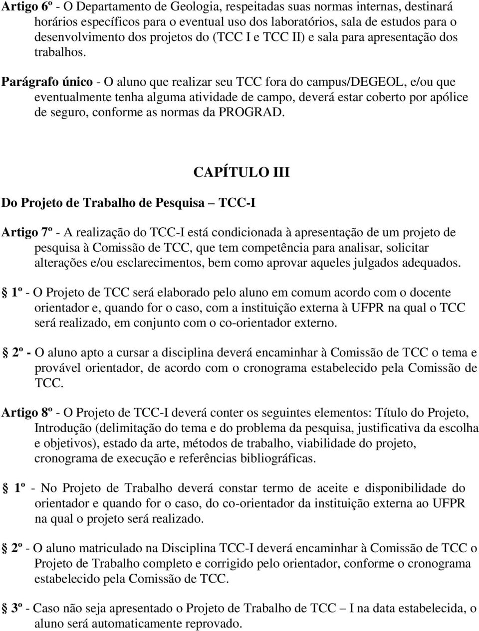 Parágrafo único - O aluno que realizar seu TCC fora do campus/degeol, e/ou que eventualmente tenha alguma atividade de campo, deverá estar coberto por apólice de seguro, conforme as normas da PROGRAD.