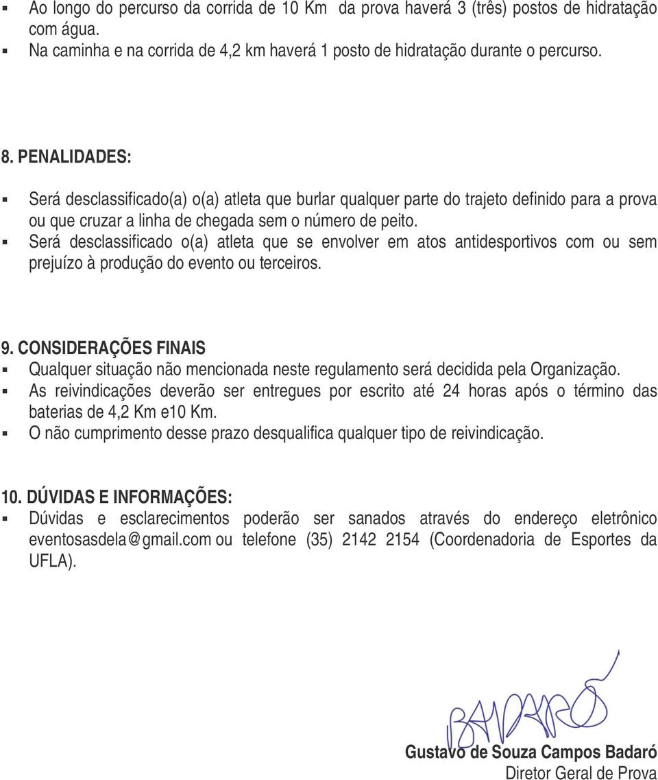 Será desclassificado o(a) atleta que se envolver em atos antidesportivos com ou sem prejuízo à produção do evento ou terceiros. 9.