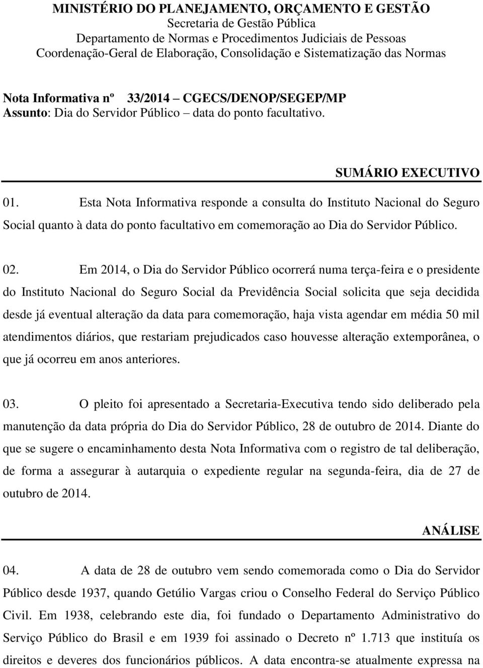 Esta Nota Informativa responde a consulta do Instituto Nacional do Seguro Social quanto à data do ponto facultativo em comemoração ao Dia do Servidor Público. 02.