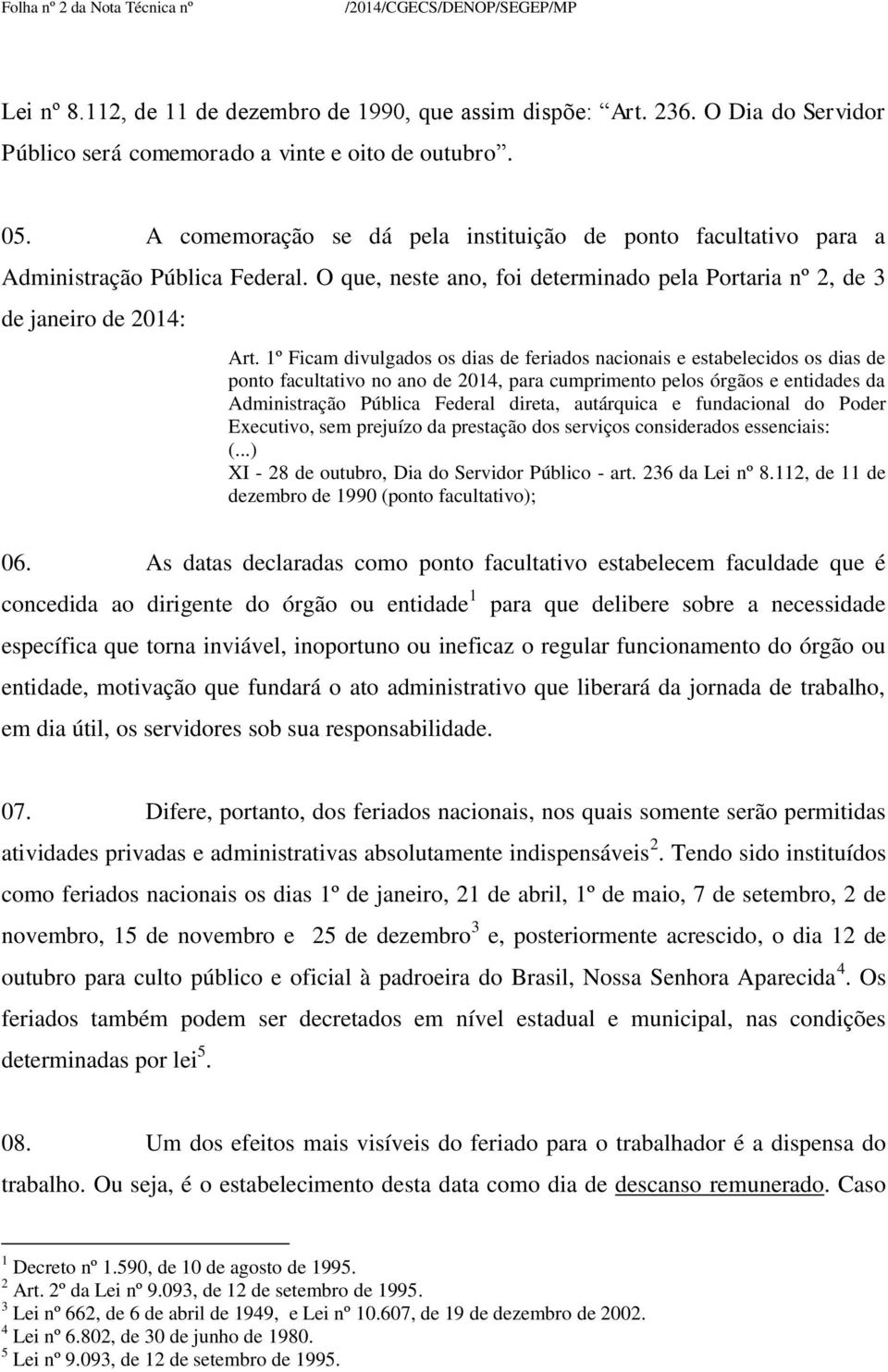 1º Ficam divulgados os dias de feriados nacionais e estabelecidos os dias de ponto facultativo no ano de 2014, para cumprimento pelos órgãos e entidades da Administração Pública Federal direta,