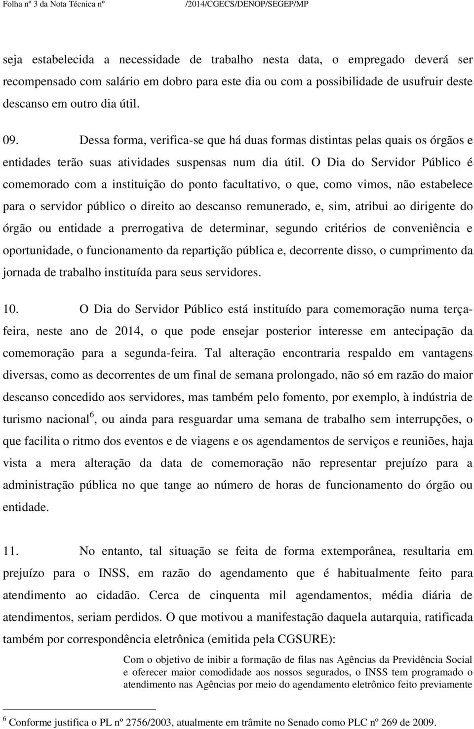 O Dia do Servidor Público é comemorado com a instituição do ponto facultativo, o que, como vimos, não estabelece para o servidor público o direito ao descanso remunerado, e, sim, atribui ao dirigente