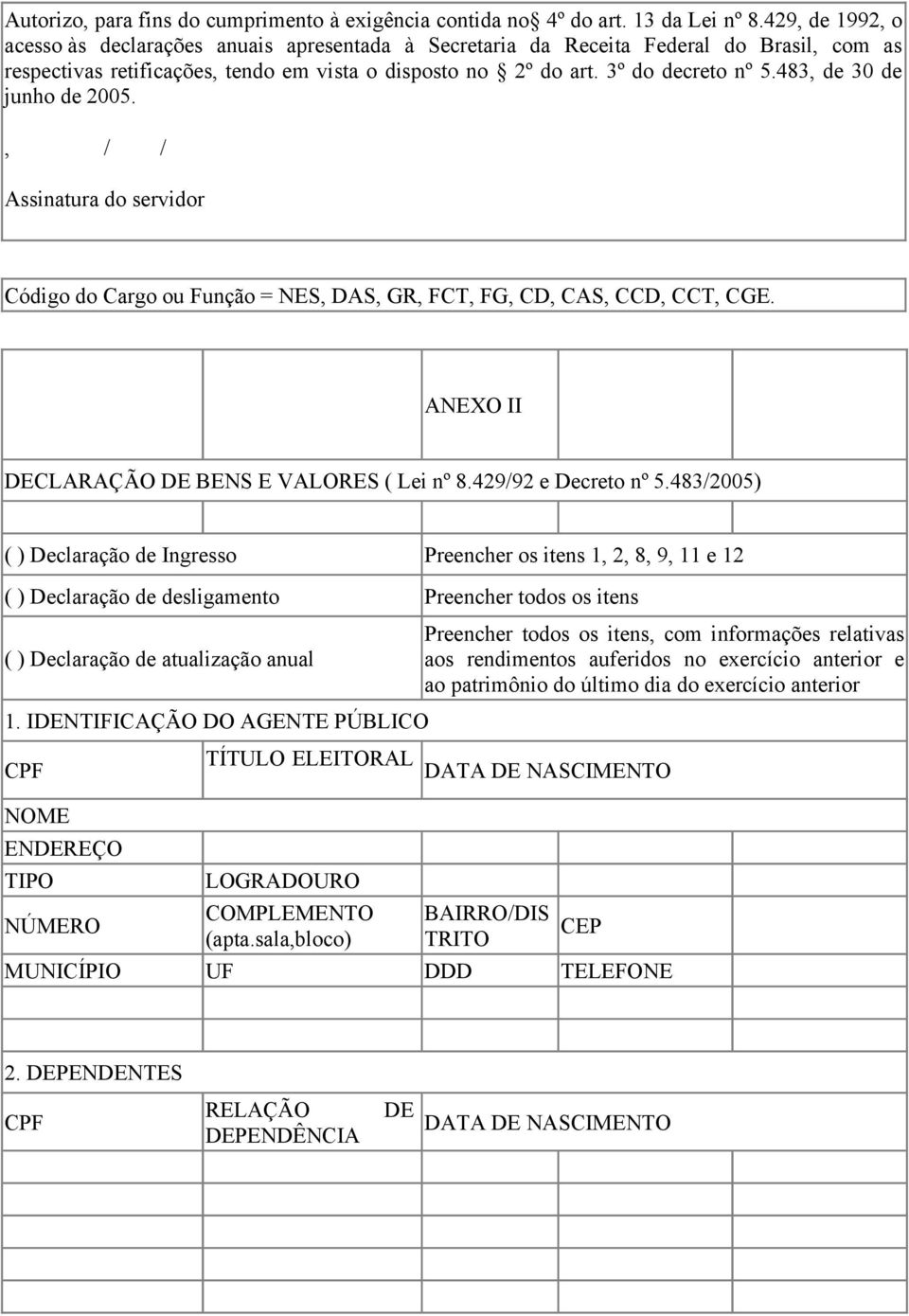 483, de 30 de junho de 2005., / / Assinatura do servidor Código do Cargo ou Função = NES, DAS, GR, FCT, FG, CD, CAS, CCD, CCT, CGE. ANEXO II DECLARAÇÃO DE BENS E VALORES ( Lei nº 8.