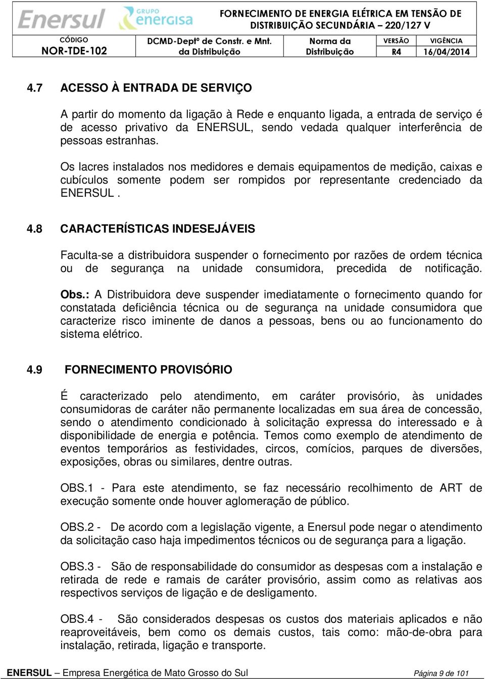 8 CARACTERÍSTICAS INDESEJÁVEIS Faculta-se a distribuidora suspender o fornecimento por razões de ordem técnica ou de segurança na unidade consumidora, precedida de notificação. Obs.