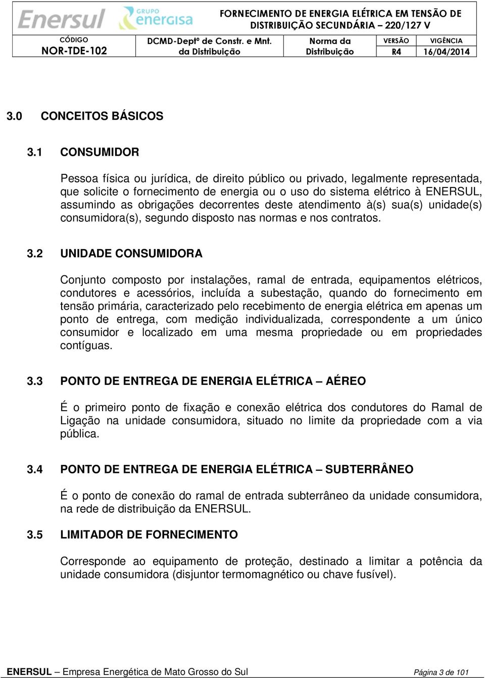 decorrentes deste atendimento à(s) sua(s) unidade(s) consumidora(s), segundo disposto nas normas e nos contratos. 3.