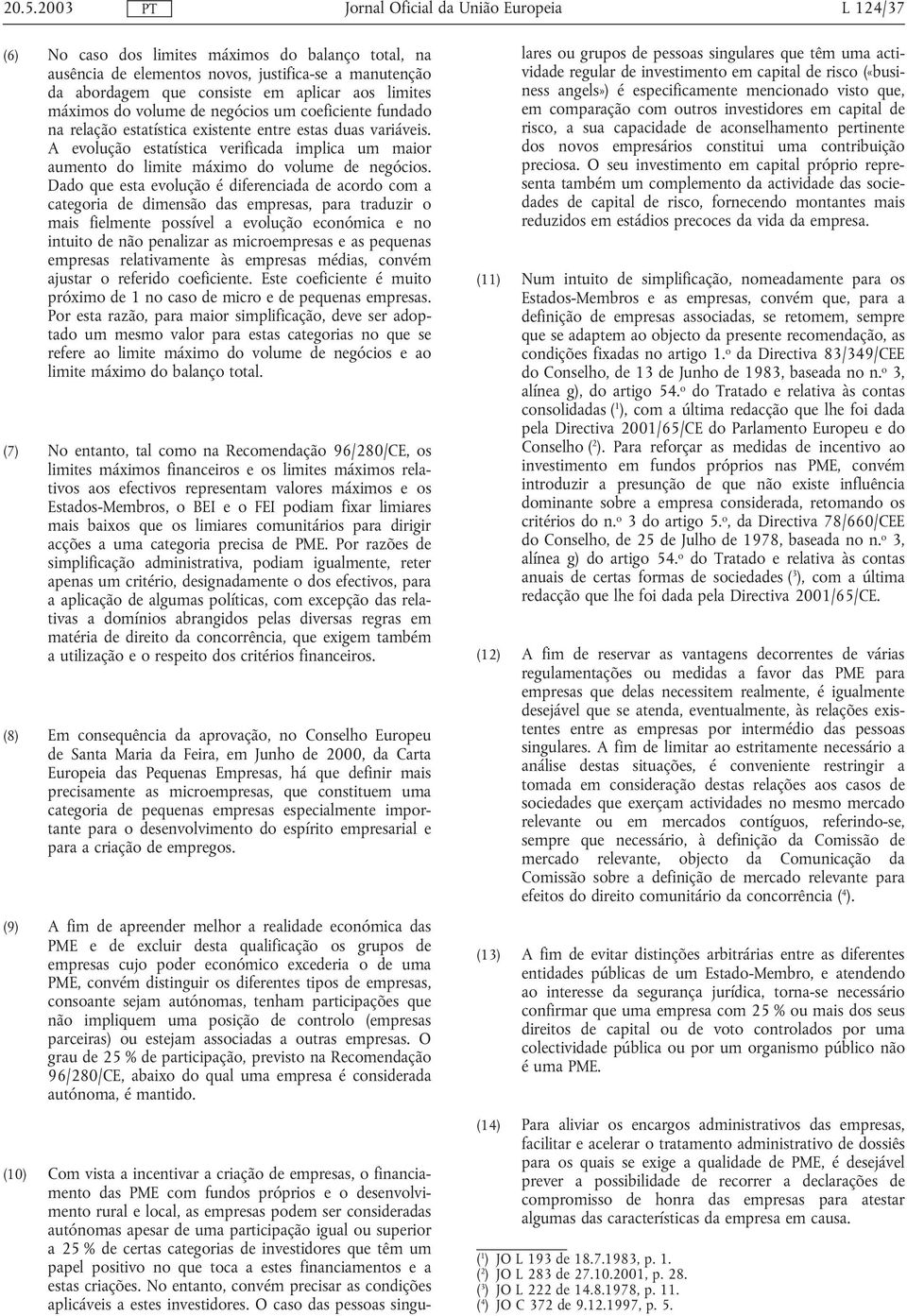 Dado que esta evolução é diferenciada de acordo com a categoria de dimensão das empresas, para traduzir o mais fielmente possível a evolução económica e no intuito de não penalizar as microempresas e